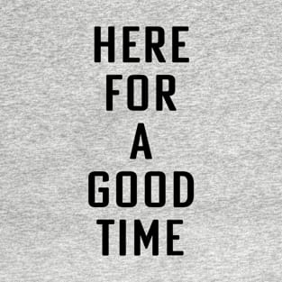 Here For A Good Time T-Shirt